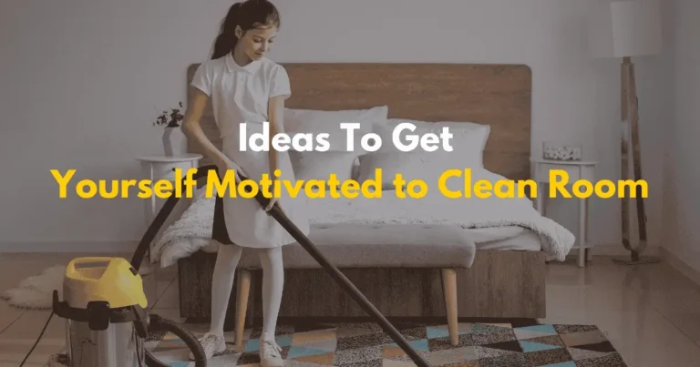 Ideas To Get Yourself Motivated to Clean Room